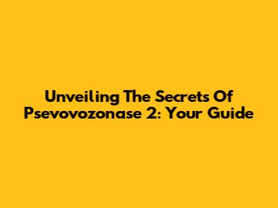 Unveiling The Secrets Of Psevovozonase 2: Your Guide