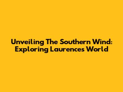 Unveiling The Southern Wind: Exploring Laurence's World