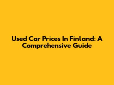 Used Car Prices In Finland: A Comprehensive Guide
