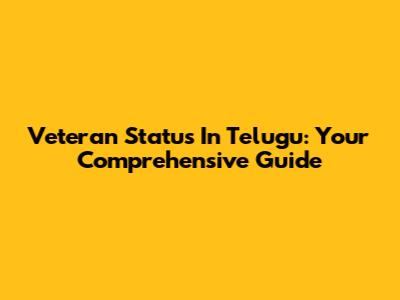 Veteran Status In Telugu: Your Comprehensive Guide