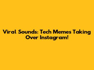 Viral Sounds: Tech Memes Taking Over Instagram!
