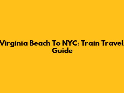 Virginia Beach To NYC: Train Travel Guide