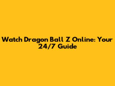 Watch Dragon Ball Z Online: Your 24/7 Guide