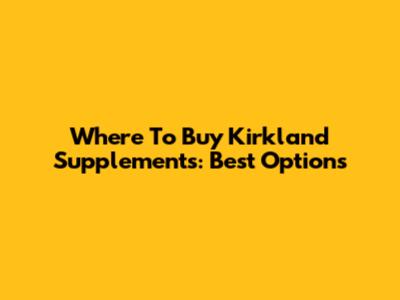 Where To Buy Kirkland Supplements: Best Options