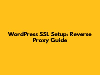 WordPress SSL Setup: Reverse Proxy Guide