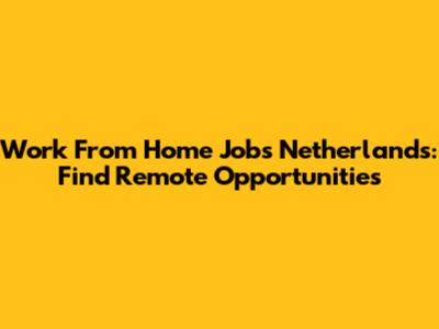Work From Home Jobs Netherlands: Find Remote Opportunities