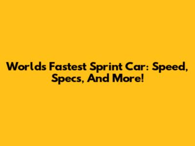 World's Fastest Sprint Car: Speed, Specs, And More!