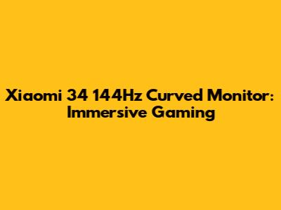 Xiaomi 34" 144Hz Curved Monitor: Immersive Gaming