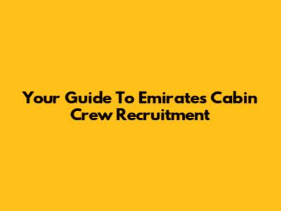 Your Guide To Emirates Cabin Crew Recruitment